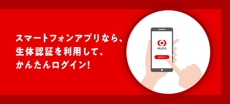 スマートフォンアプリなら、生体認証を利用して、かんたんログイン!
